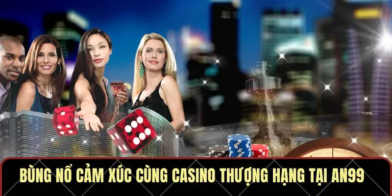 Bùng nổ cảm xúc cùng casino thượng hạng tại AN99