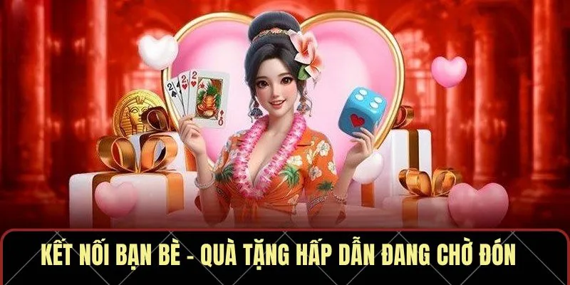 Kết nối bạn bè – Quà tặng hấp dẫn đang chờ đón