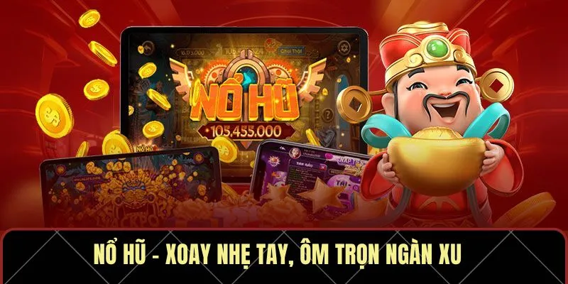 Nổ hũ – Xoay nhẹ tay, ôm trọn ngàn xu