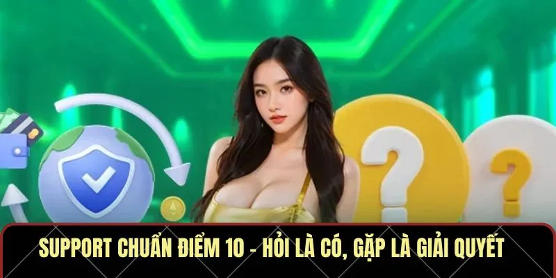 Support chuẩn điểm 10 – Hỏi là có, gặp là giải quyết