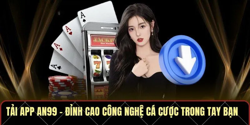 Tải app AN99 – Đỉnh cao công nghệ cá cược trong tay bạn